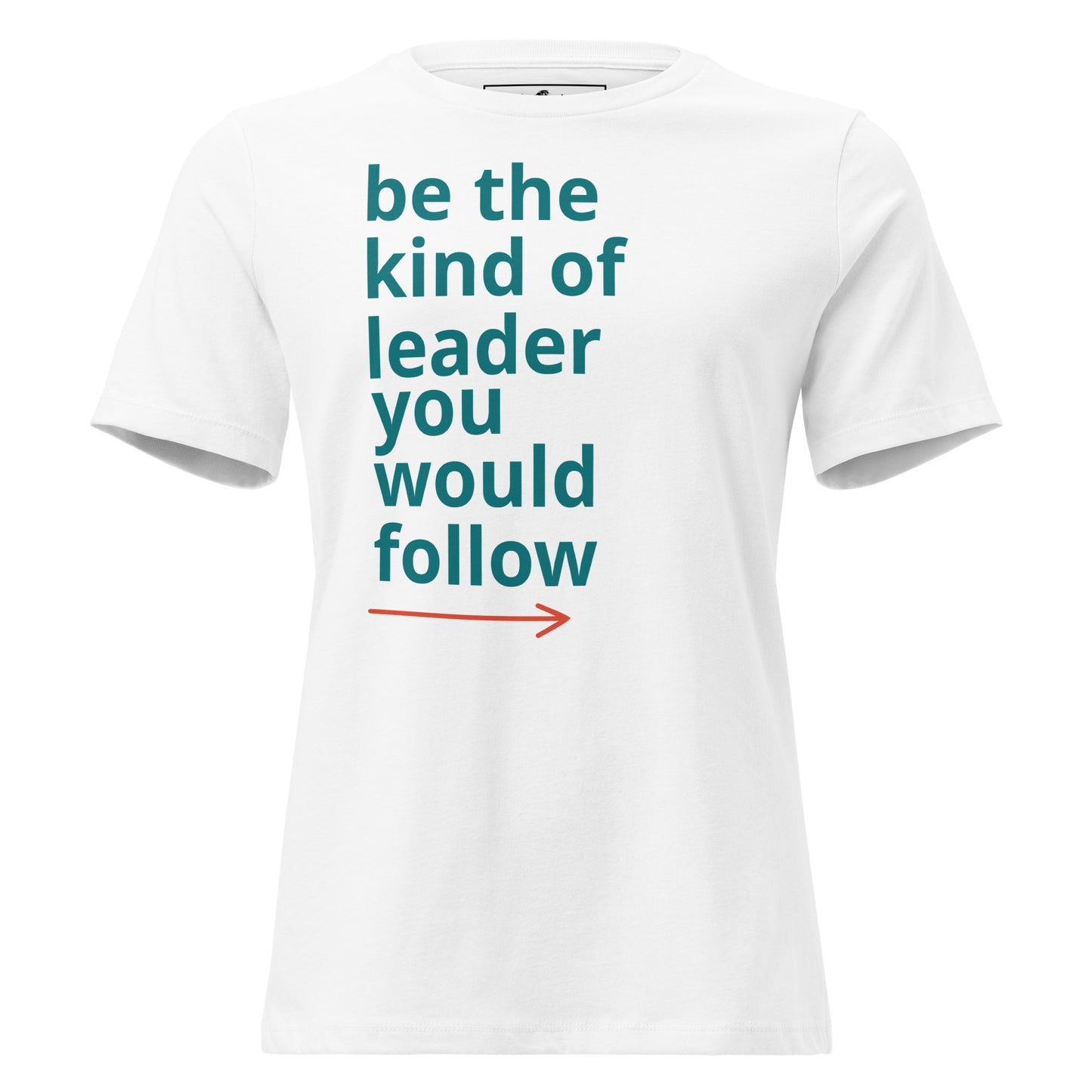Be the Kind of Leader You Would Follow White Motivational Women’s T-Shirt