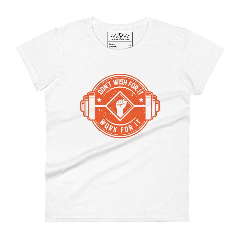 Don’t Wish For It, Work For It Women’s Motivational White T-Shirt