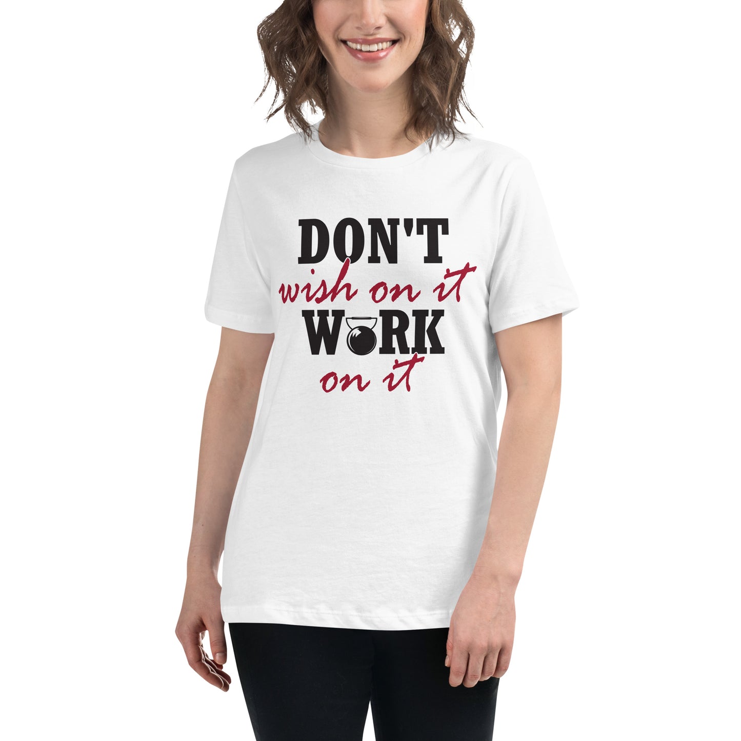 Don't Wish on It, Work on It White Motivational Women’s T-Shirt
