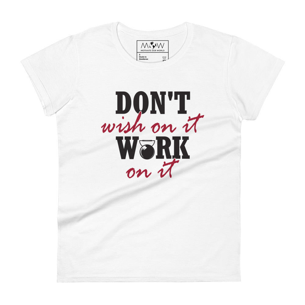 Don’t Wish on It, Work on It Women’s Motivational White T-Shirt