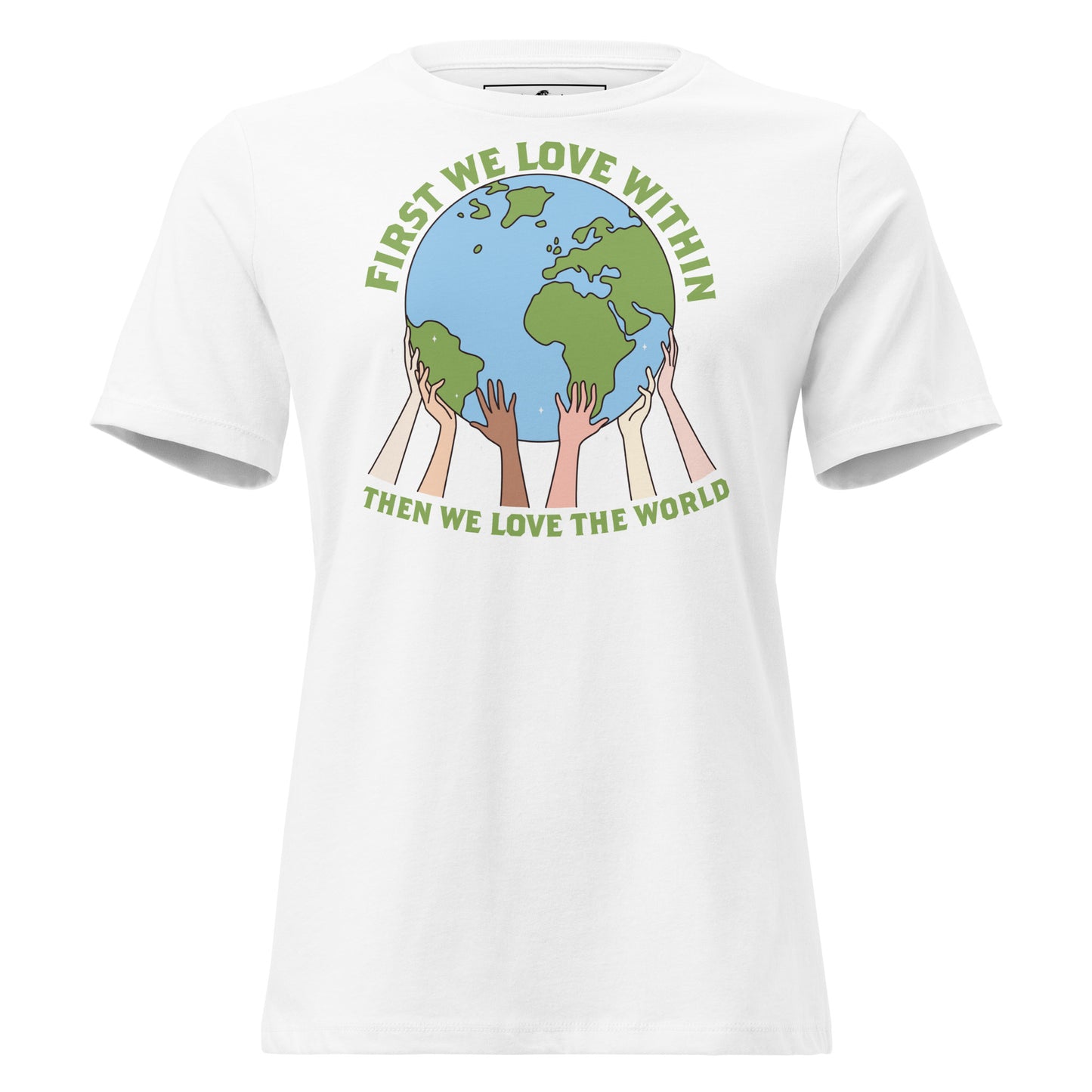 First We Love Within Earth Hands White Motivational Women’s T-Shirt