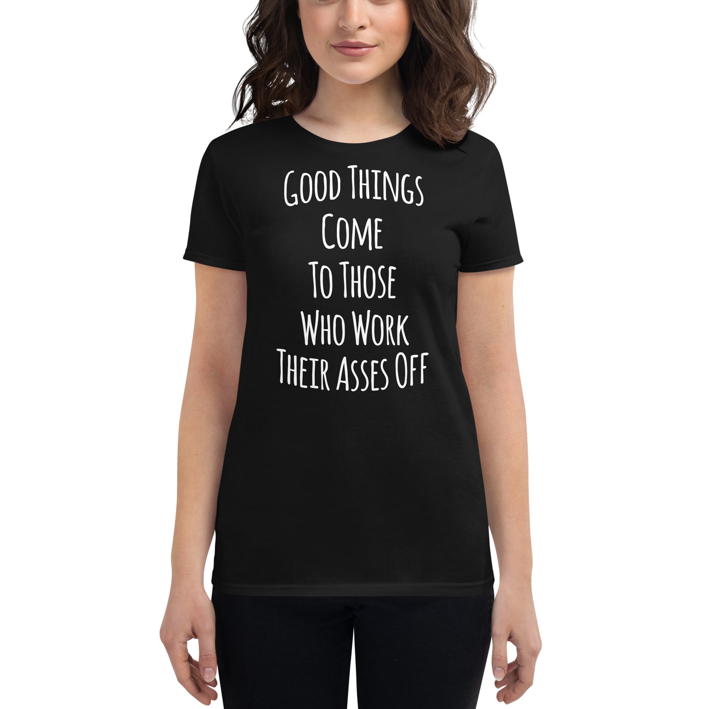 Good Things Come to Those Who Work Their Asses Off Women’s Motivational Black T-Shirt