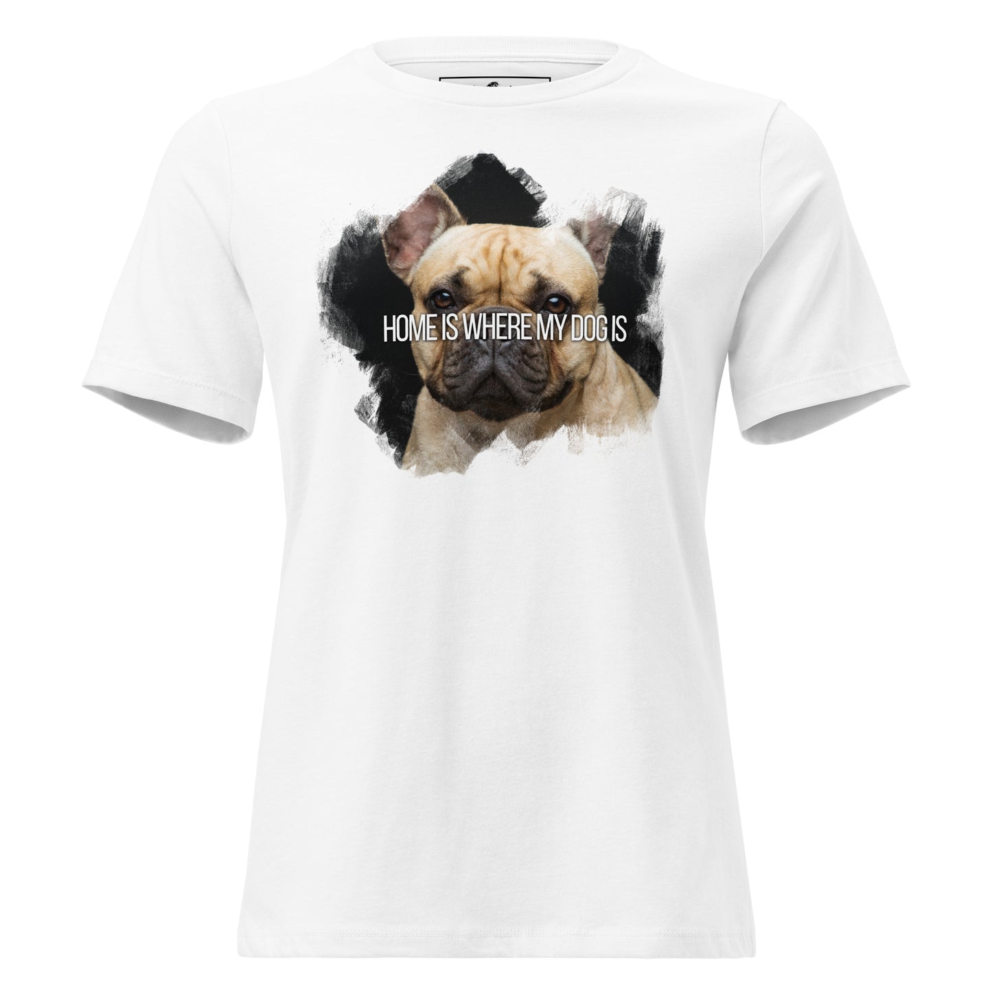 Home Is Where My Dog Is French Bulldog White Motivational Women’s T-Shirt