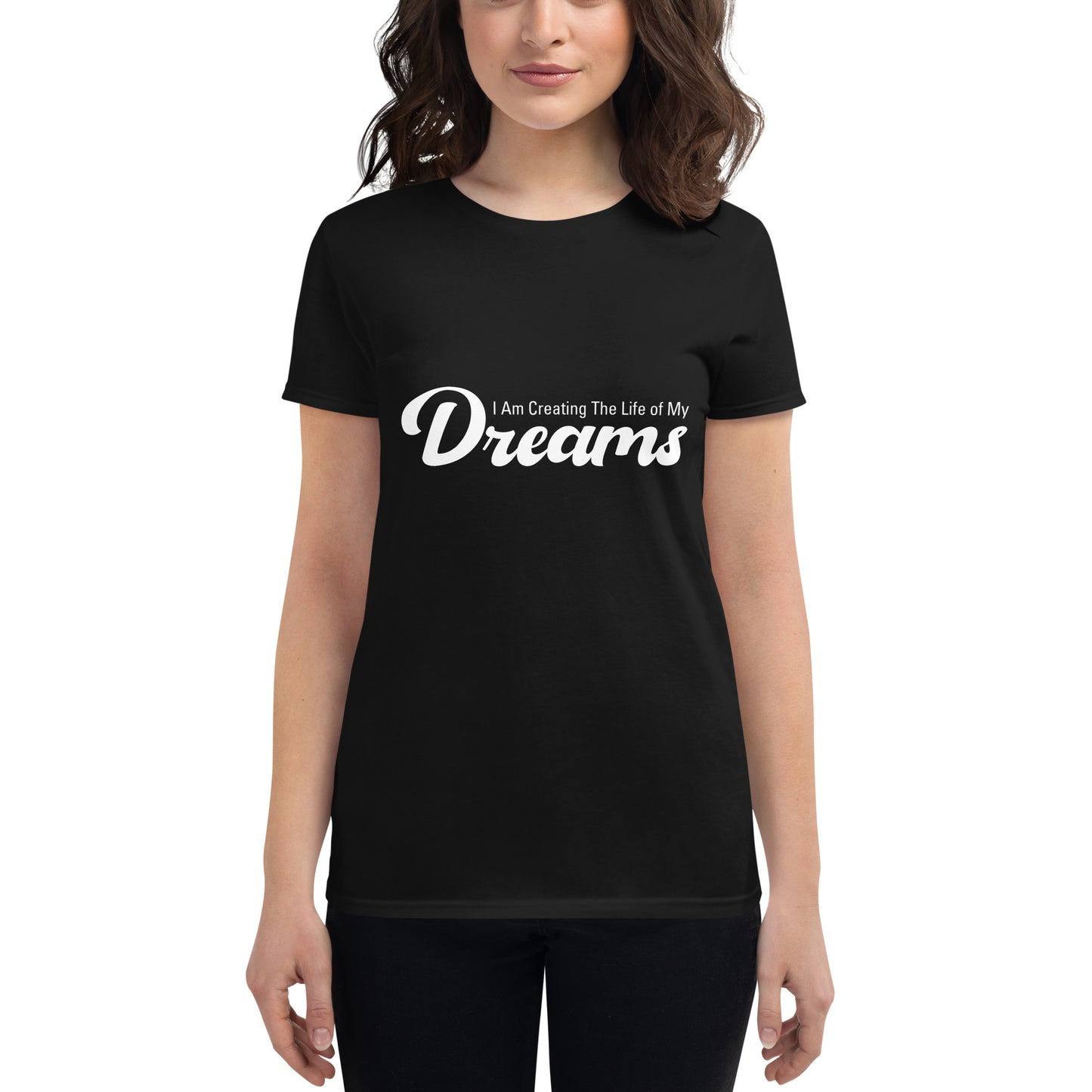 I Am Creating the Life of My Dreams Women’s Motivational Black T-Shirt