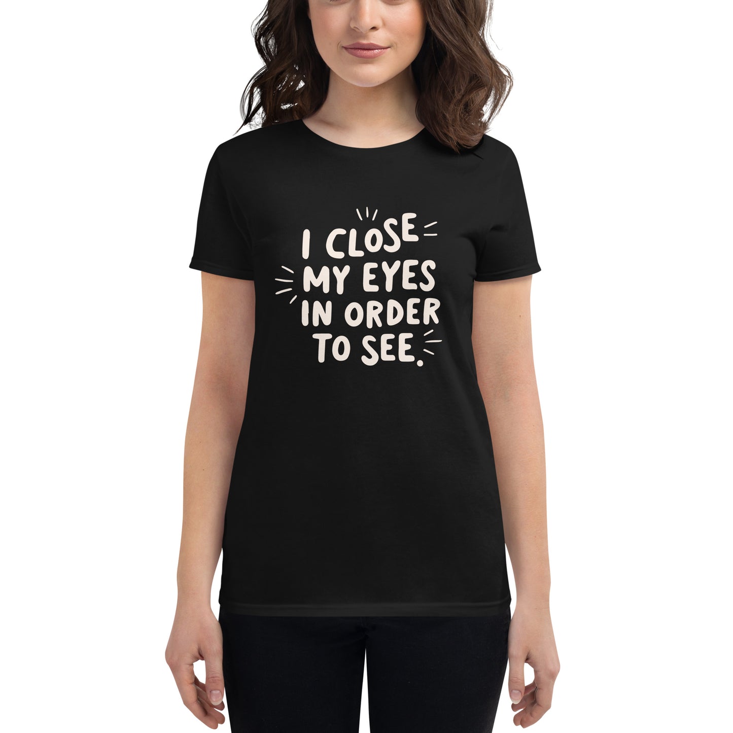 I Close My Eyes in Order to See (Minimalist Design) Women’s Motivational Black T-Shirt