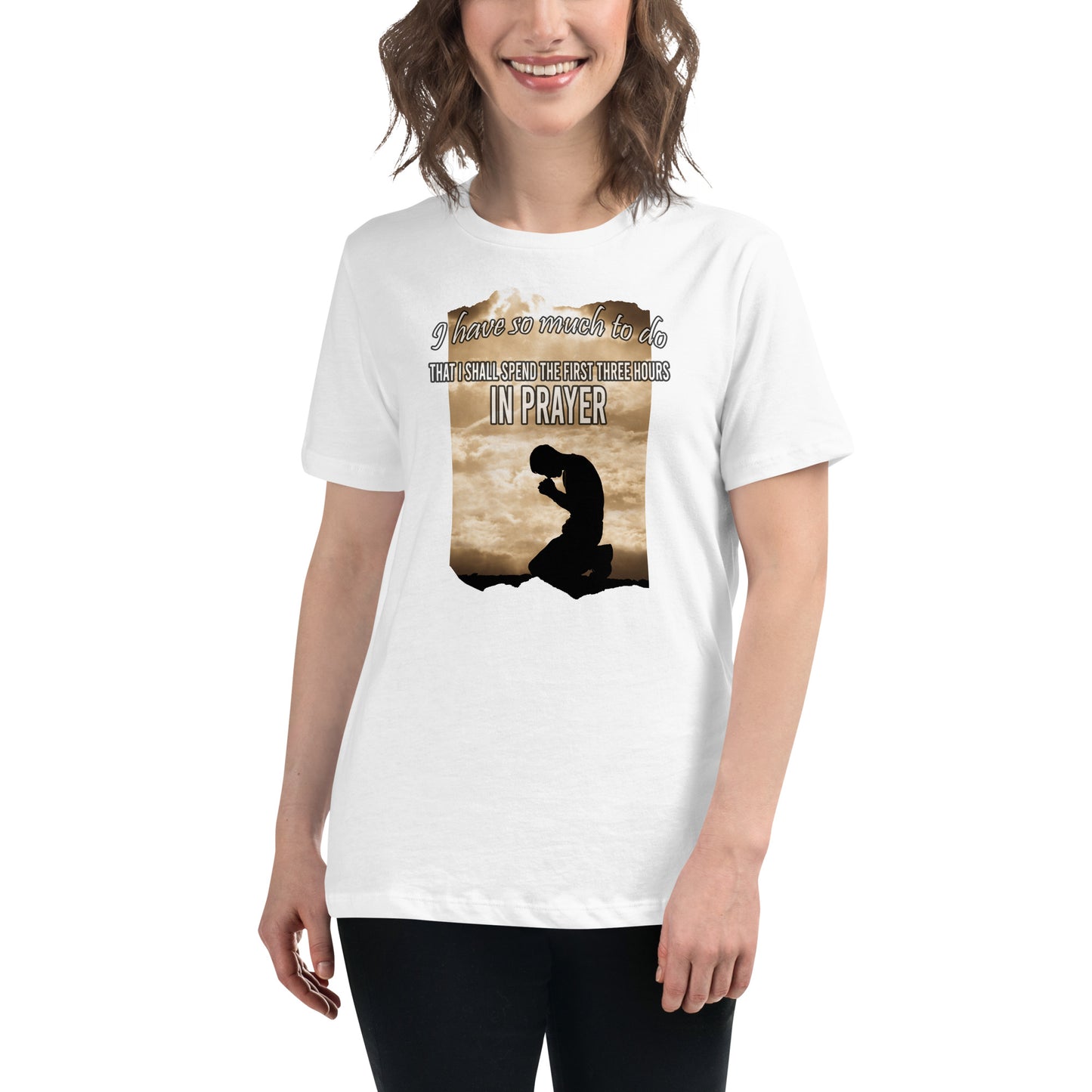 I Have So Much to Do I Shall Spend the First Three Hours in Prayer White Motivational Women’s T-Shirt Lifestyle