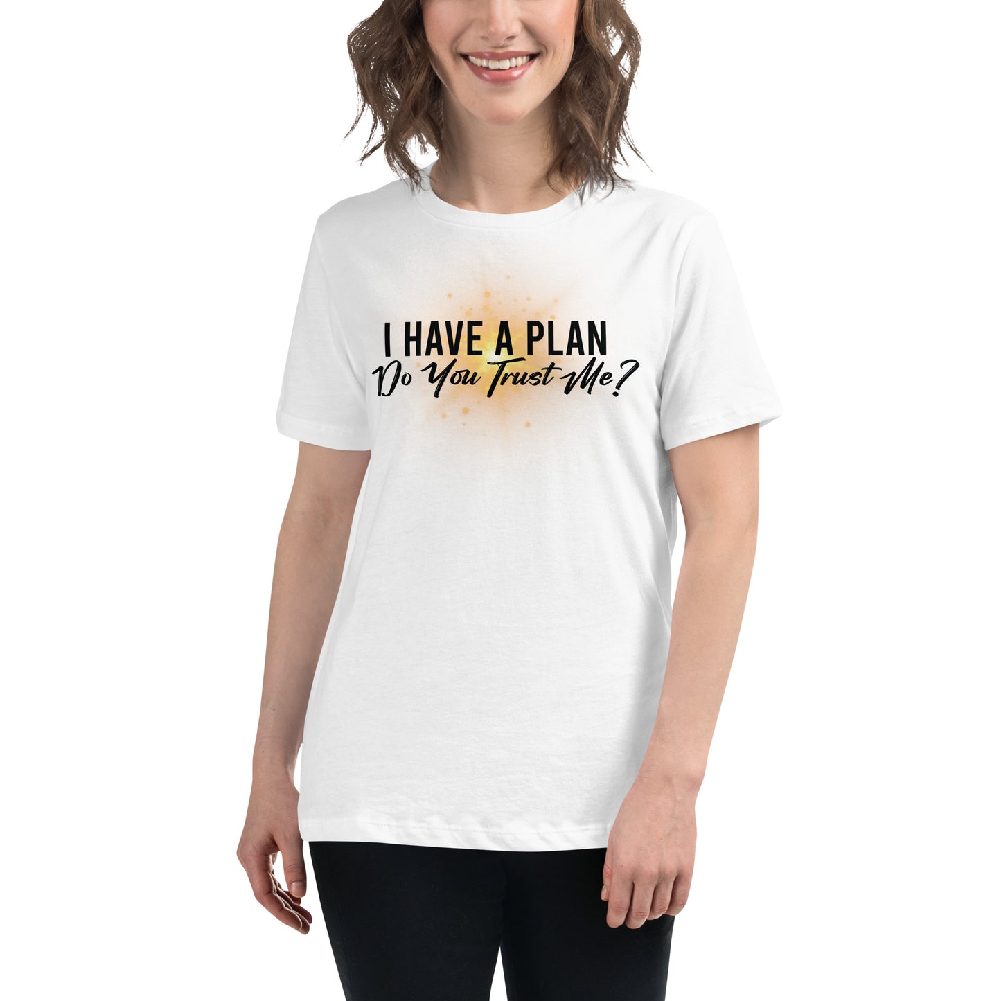I Have a Plan. Do You Trust Me? - Radiant White Motivational Women’s T-Shirt Lifestyle