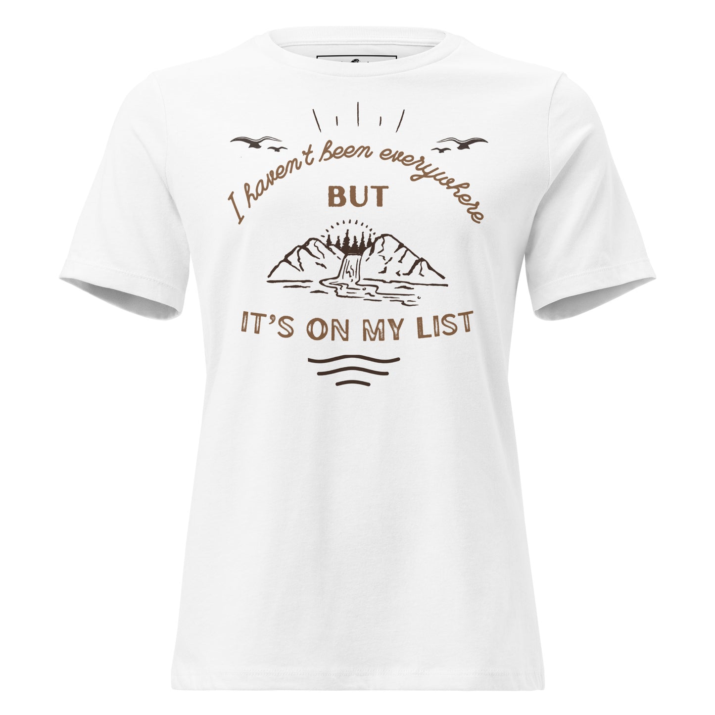 I Haven’t Been Everywhere But It’s On My List White Motivational Women’s T-Shirt