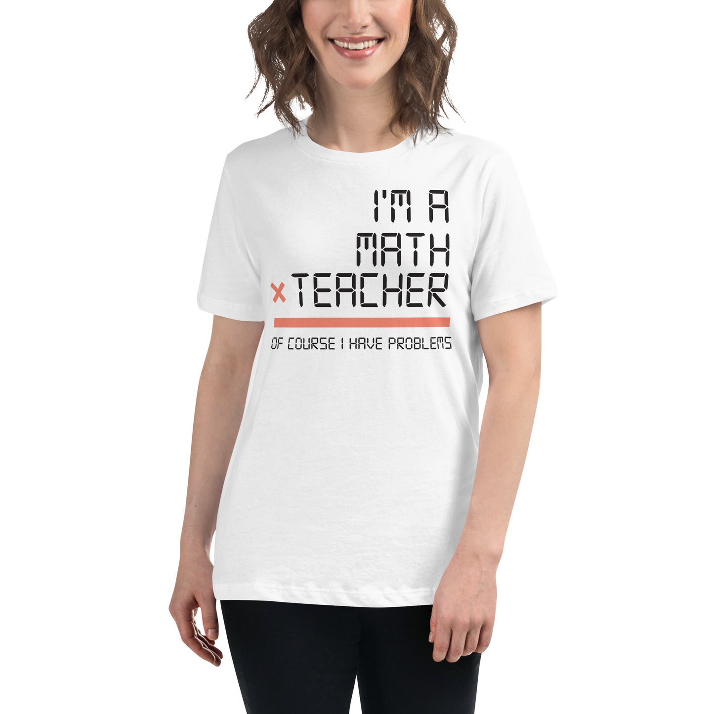 I’m a Math Teacher, Of Course I Have White Motivational Women’s T-Shirt Lifestyle
