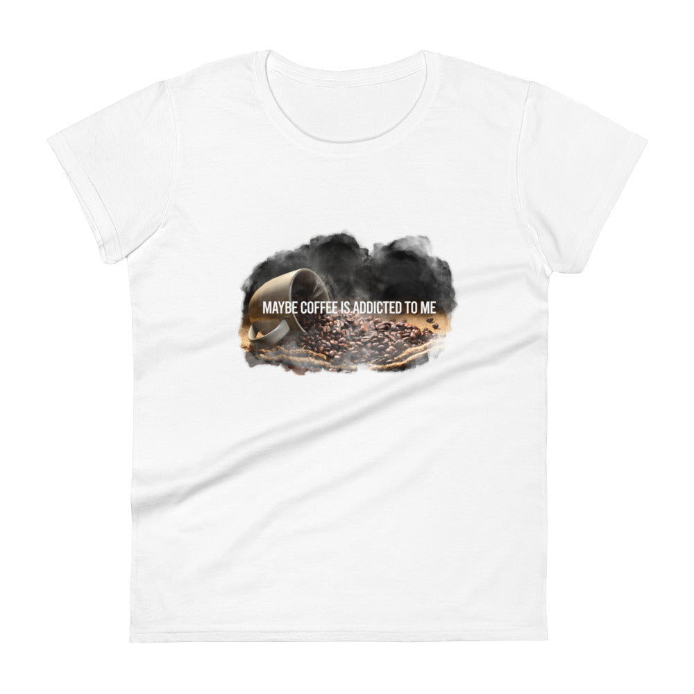 Maybe Coffee is Addicted to Me Women’s Motivational White T-Shirt
