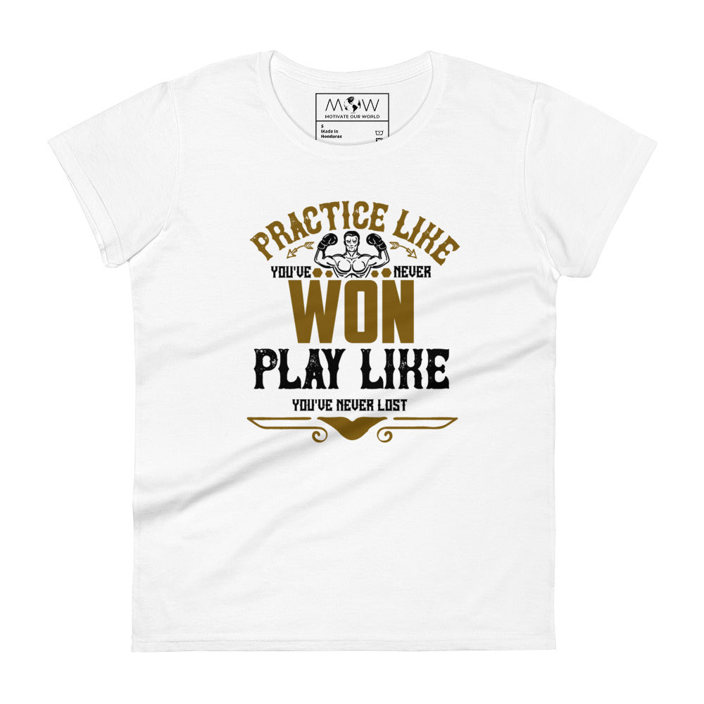 "Practice Like You’ve Won" Women’s Motivational White T-Shirt