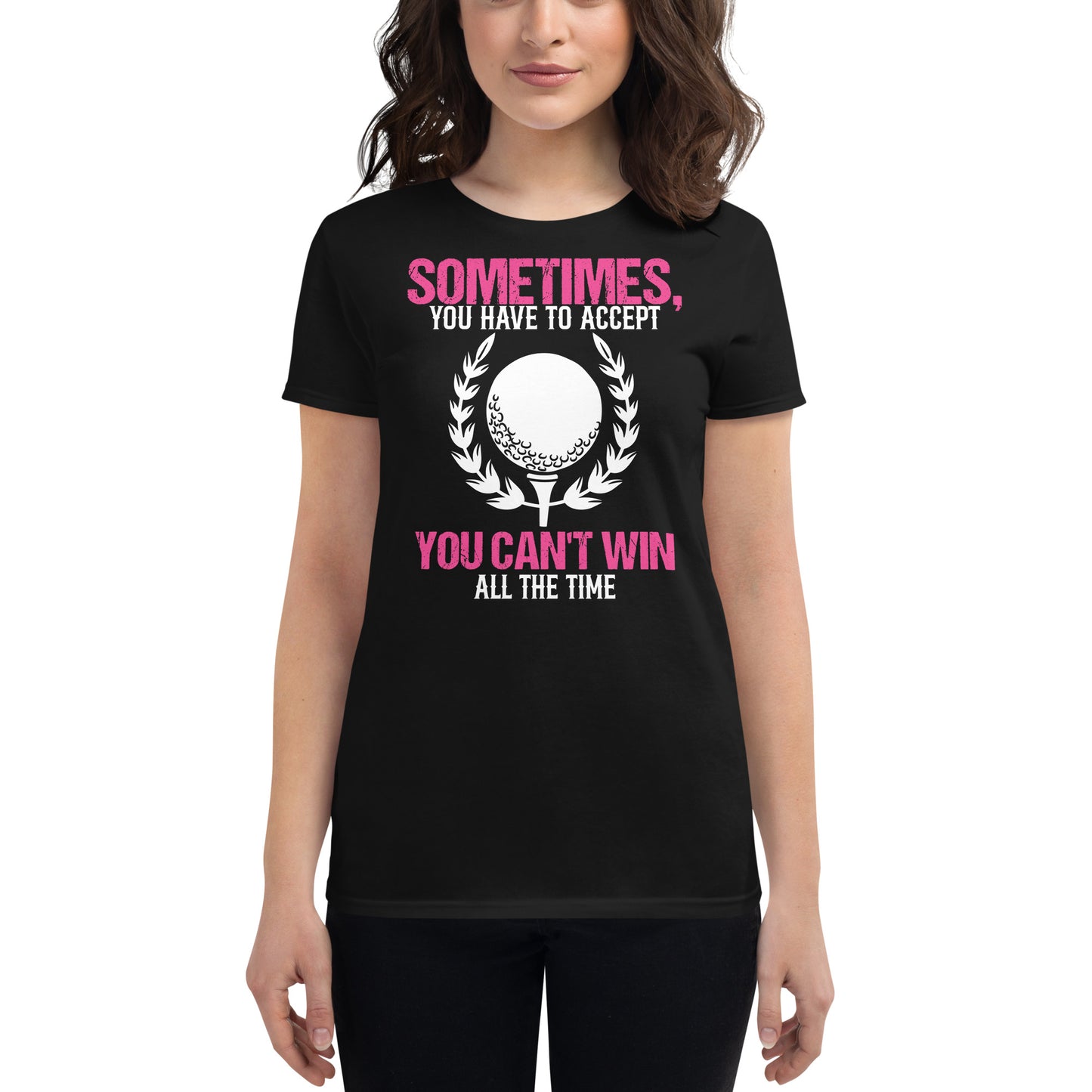 Sometimes You Can’t Win Golf Women’s Motivational Black T-Shirt