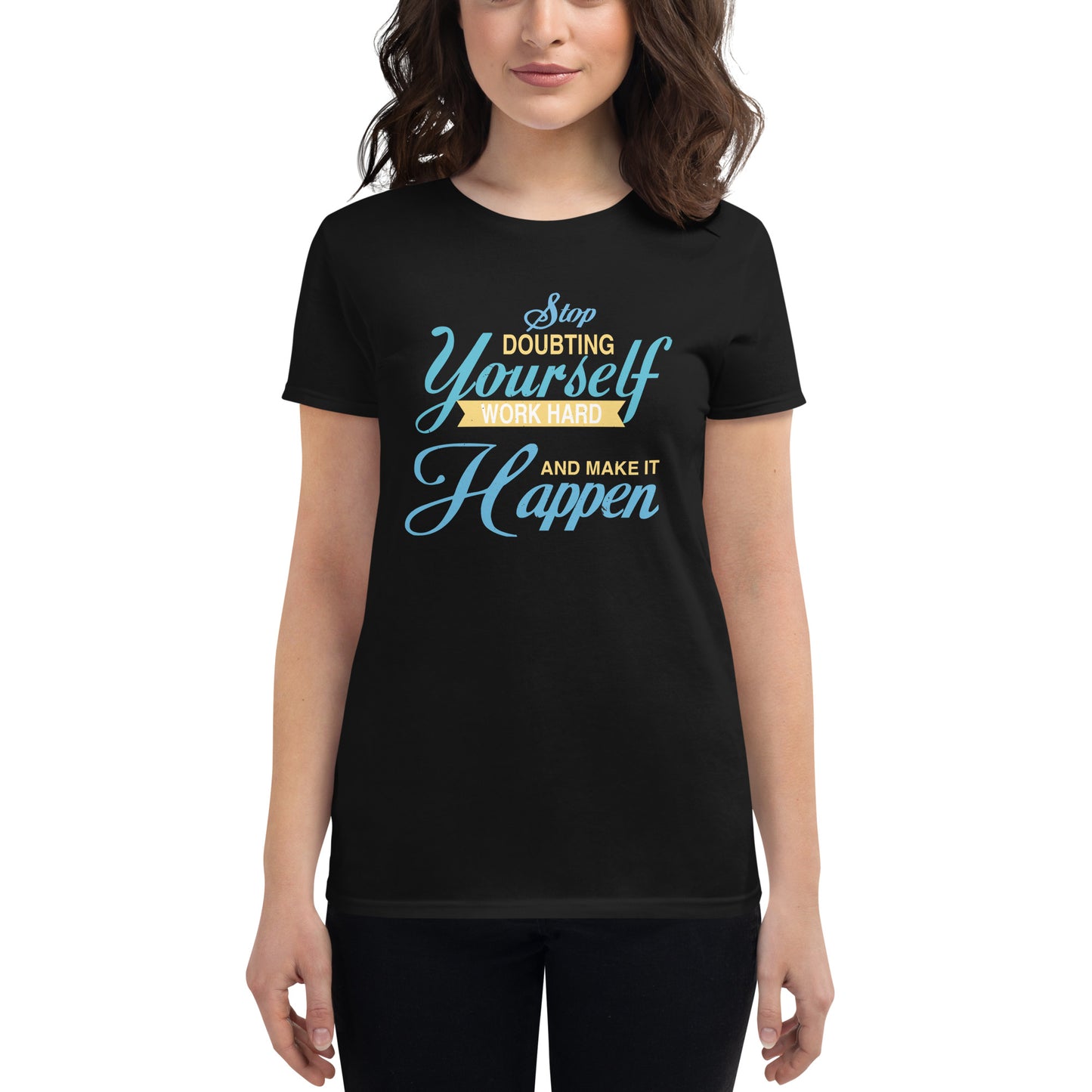 Stop Doubting Yourself, Work Hard, and Make It Happen Women’s Motivational Black T-Shirt