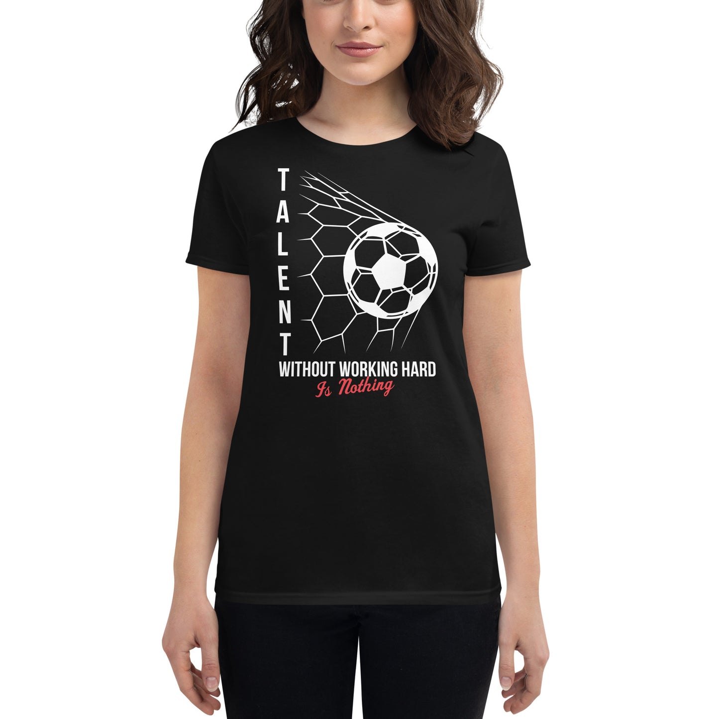 Talent Without Working Hard Soccer Women’s Motivational Black T-Shirt