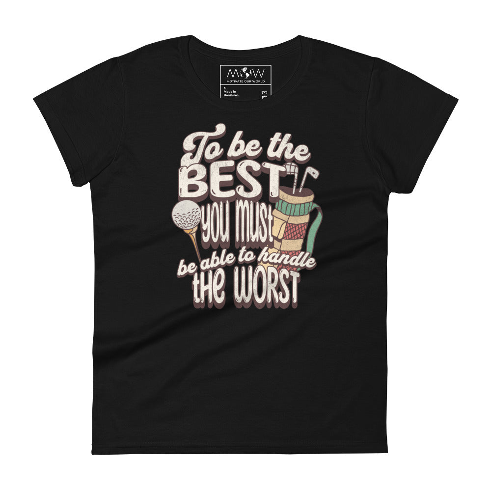 "To Be the Best You Must Handle the Worst" Golf Women’s Motivational Black T-Shirt