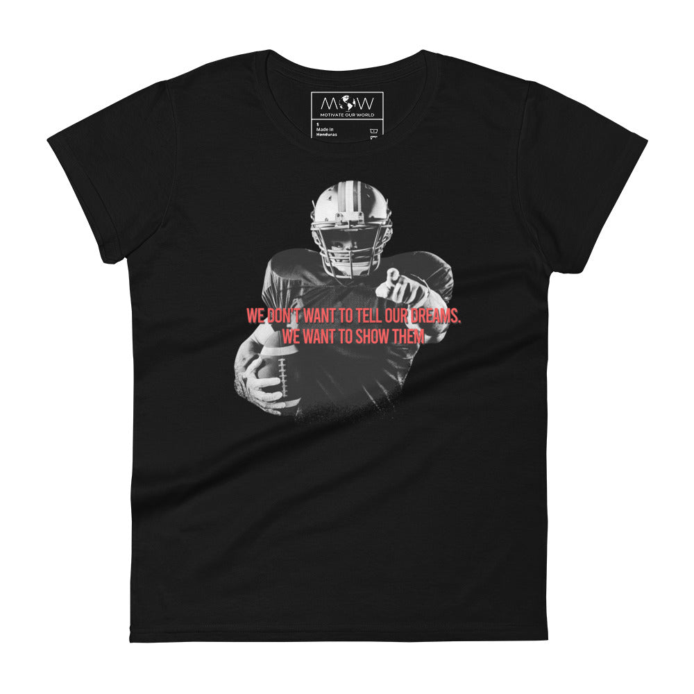 We Don’t Want to Tell Our Dreams Football Player Women’s Motivational Black T-Shirt