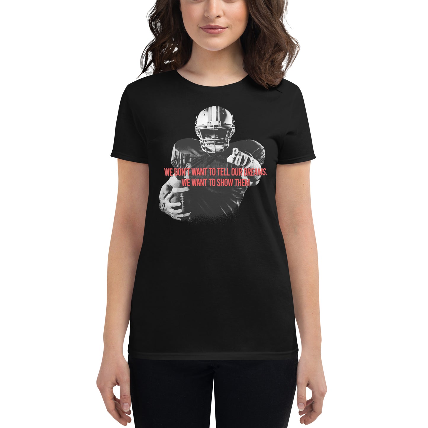 We Don’t Want to Tell Our Dreams Football Player Women’s Motivational Black T-Shirt