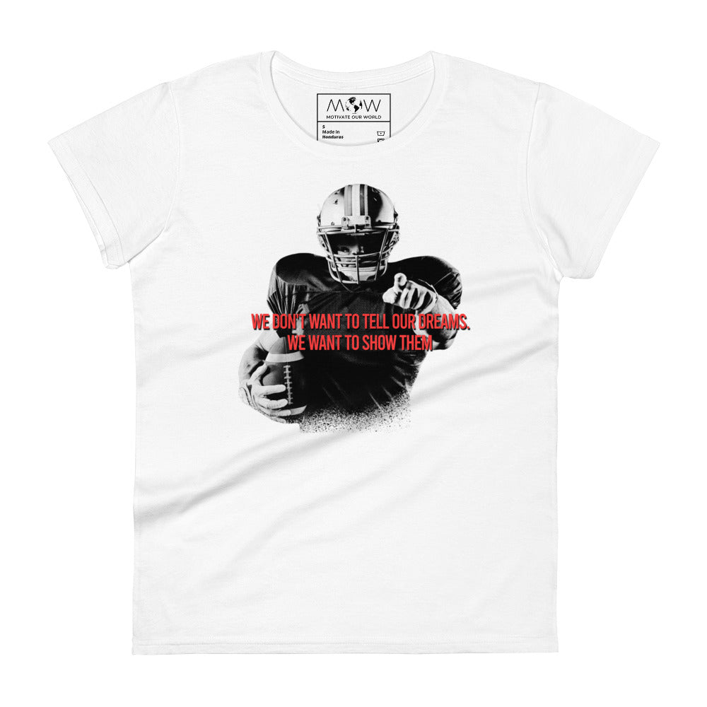 We Don’t Want to Tell Our Dreams Football Player Women’s Motivational White T-Shirt