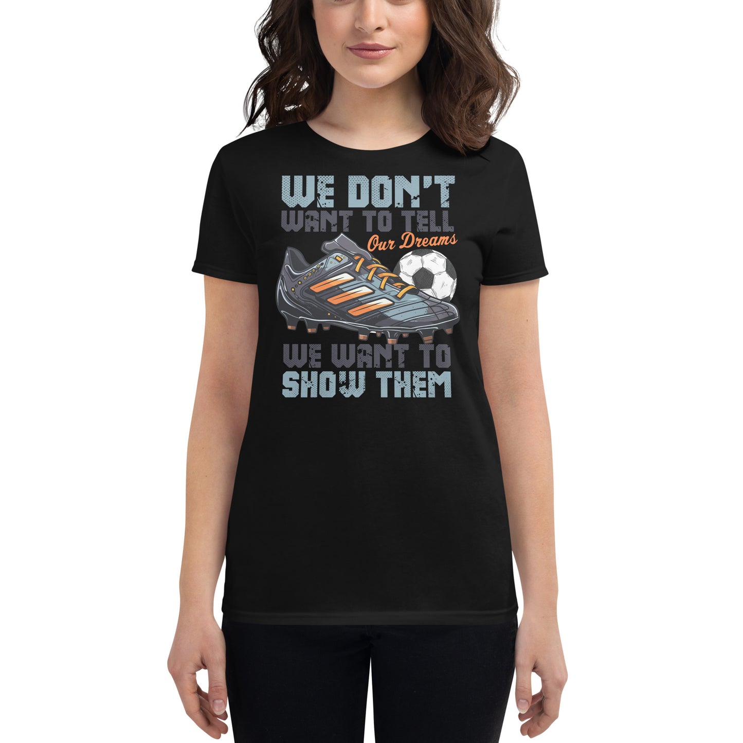 We Don’t Want to Tell Our Dreams Soccer Women’s Motivational Black T-Shirt