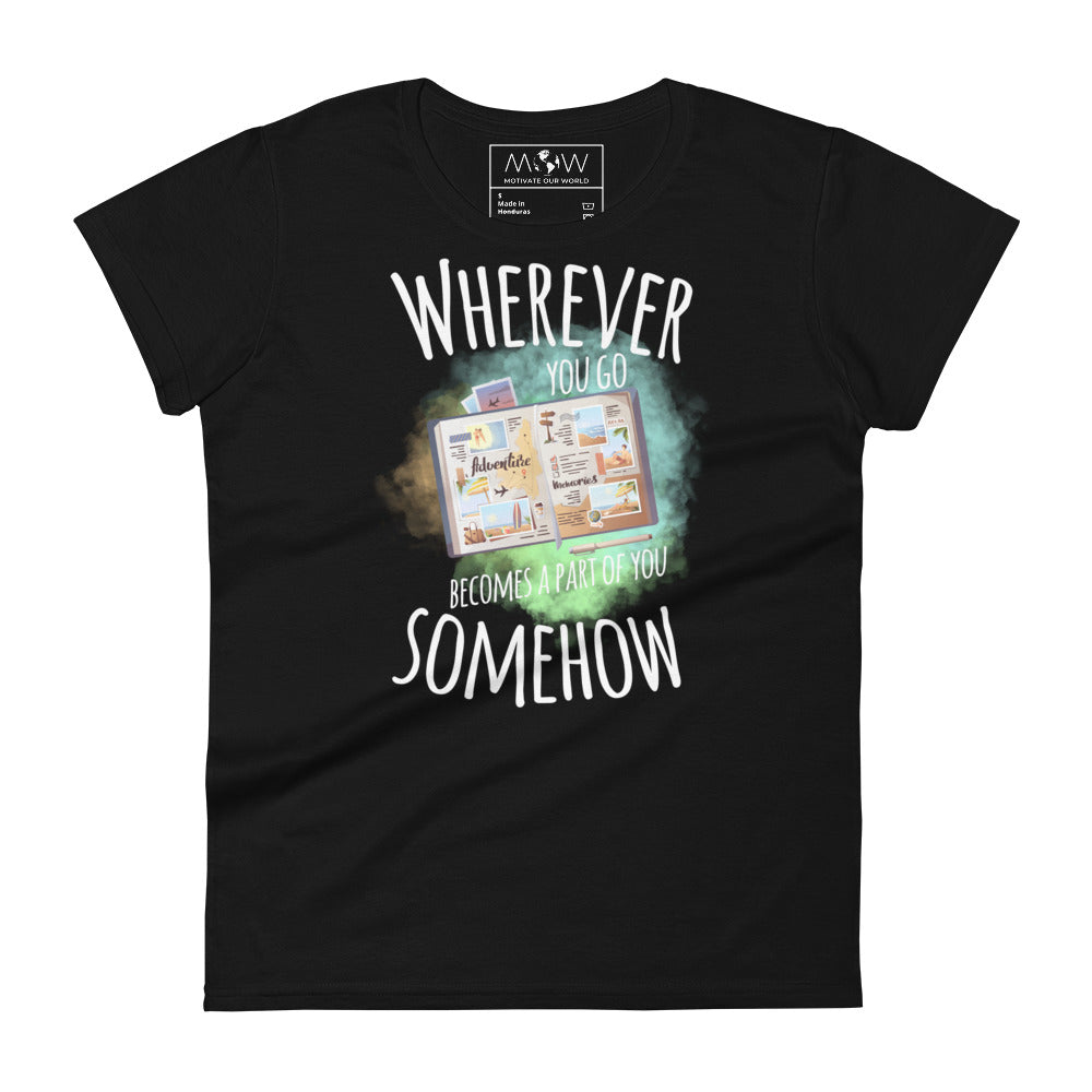 Wherever You Go Becomes a Part of You Somehow Women’s Motivational Black T-Shirt