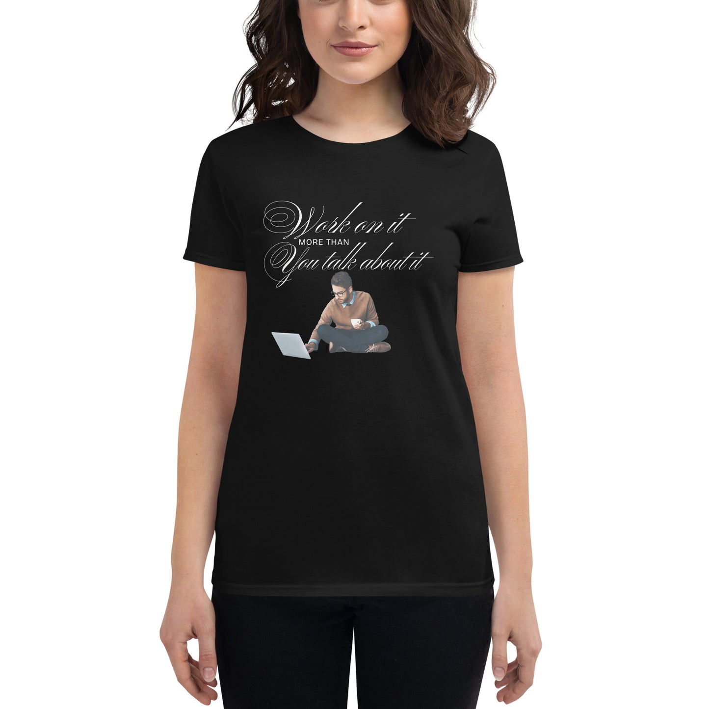 Work On It More Than You Talk About It Women’s Motivational Black T-Shirt