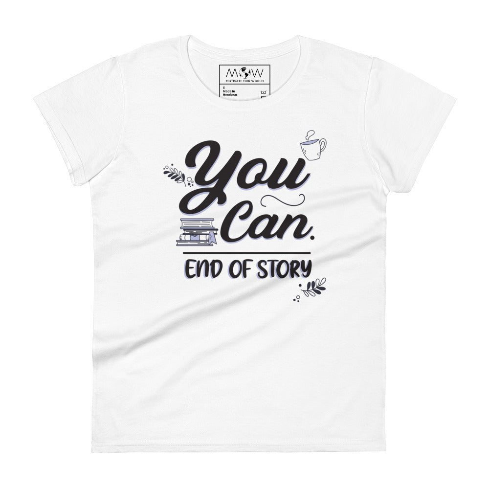 You Can – End of Story Women’s Motivational White T-Shirt