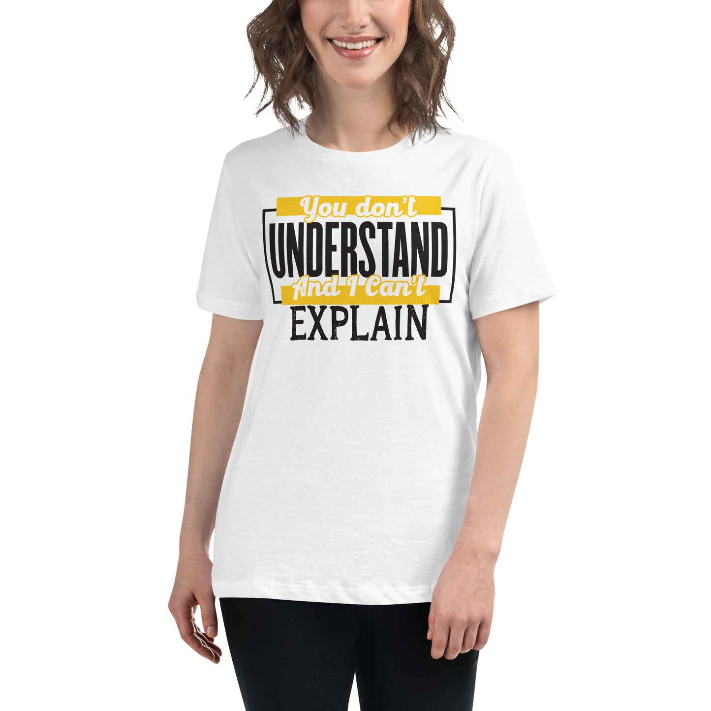 You Don’t Understand And I Can’t Explain – Bold Block Edition White Motivational Women’s T-Shirt Lifestyle