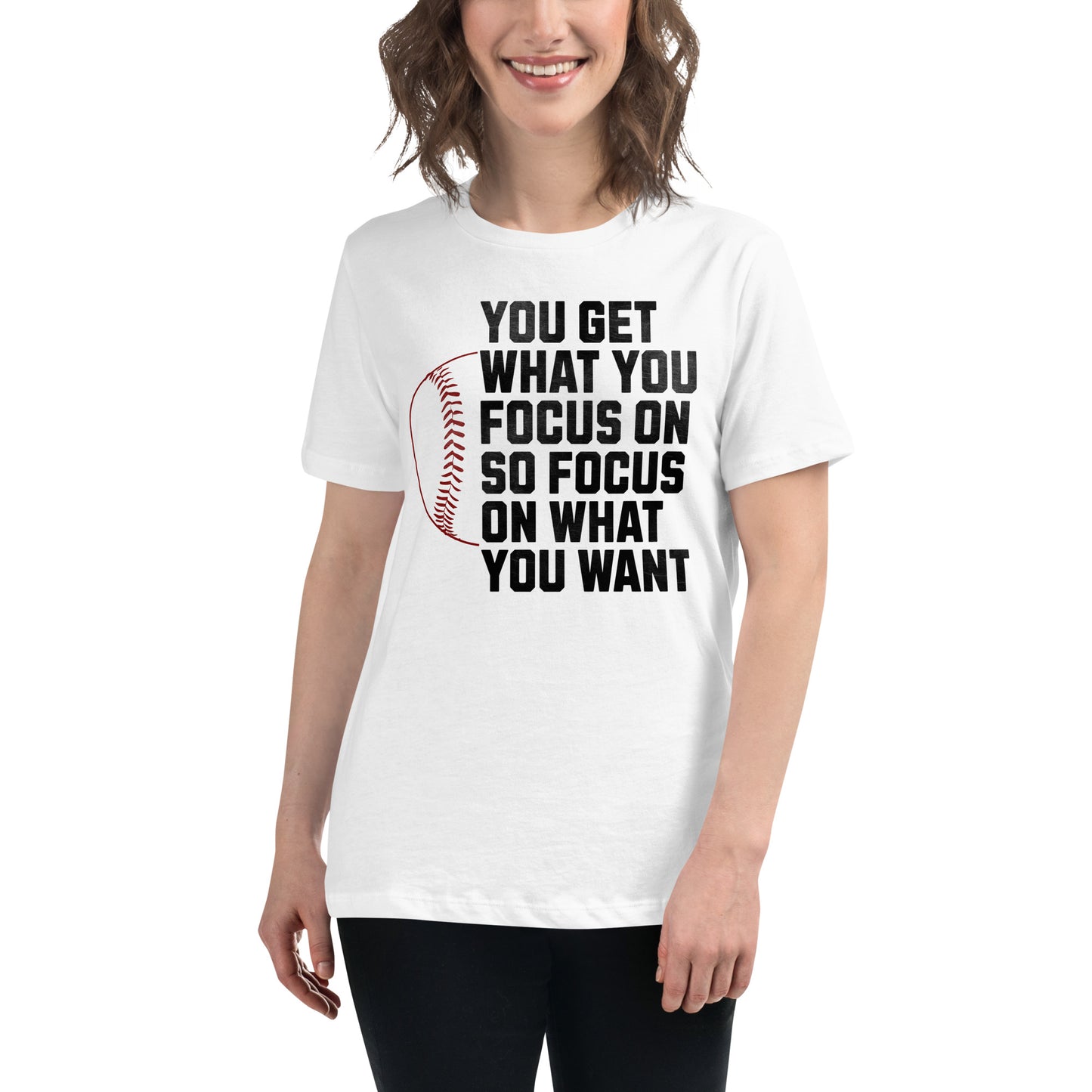 "You Get What You Focus On" Baseball White Motivational Women’s T-Shirt Lifestyle
