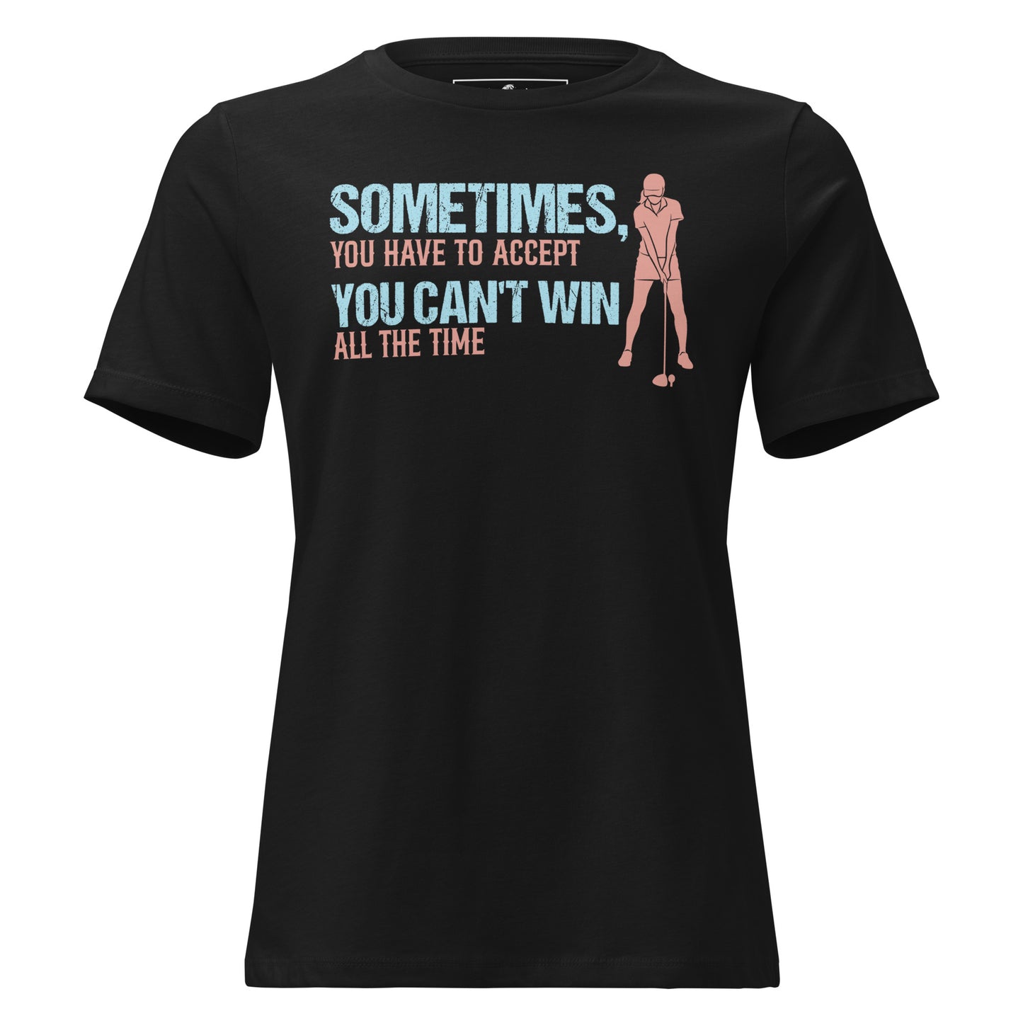 Accept You Can't Win All The Time Golf Black Motivational Women’s T-Shirt