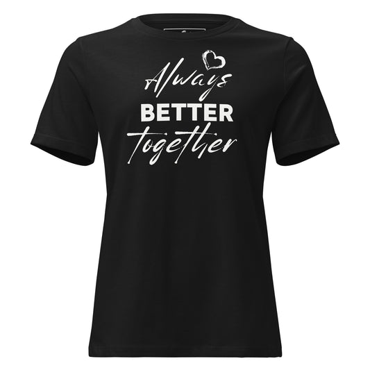 Always Better Together - Black Motivational Women’s T-Shirt