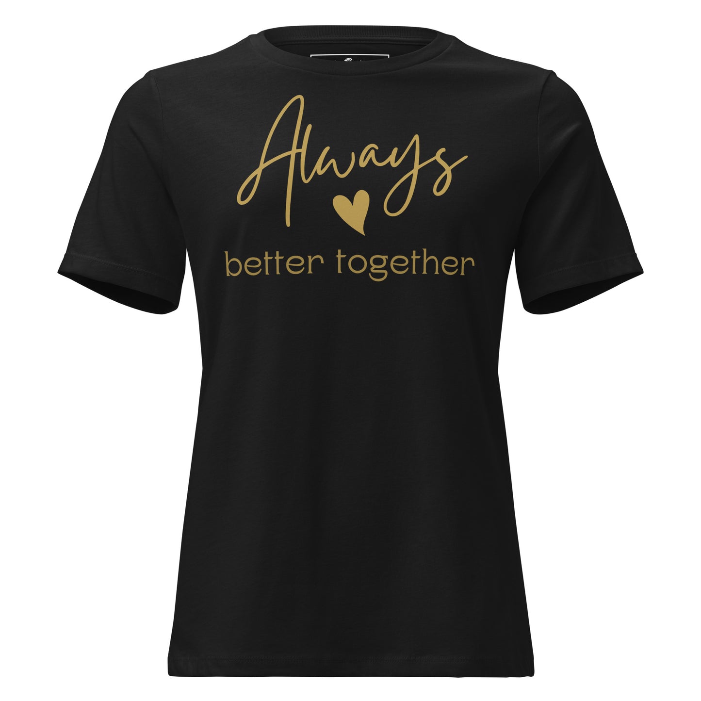 Always Better Together – Gold Script Black Motivational Women’s T-Shirt