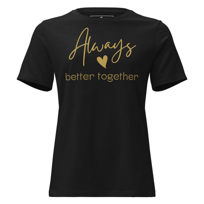 Always Better Together – Gold Script Black Motivational Women’s T-Shirt