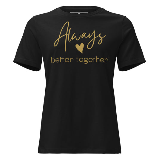 Always Better Together – Gold Script Black Motivational Women’s T-Shirt
