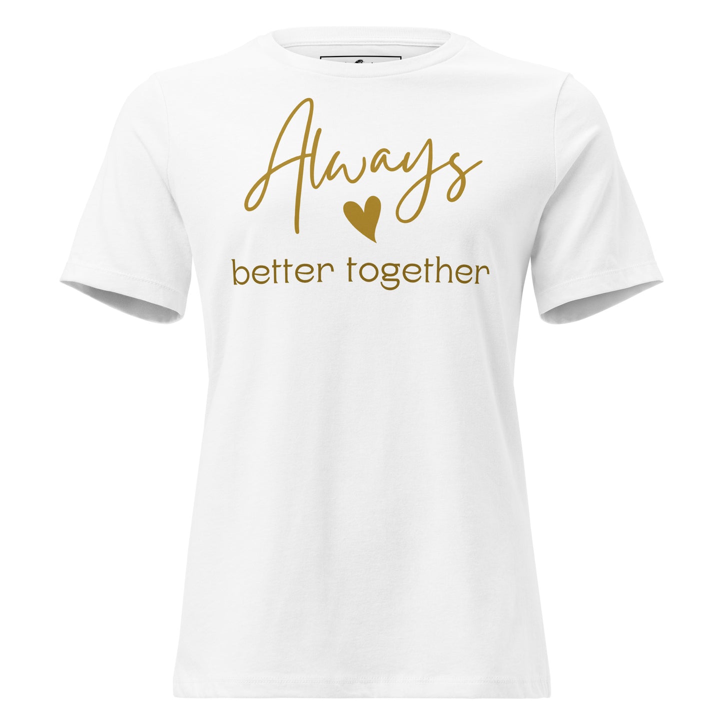 Always Better Together – Gold Script White Motivational Women’s T-Shirt