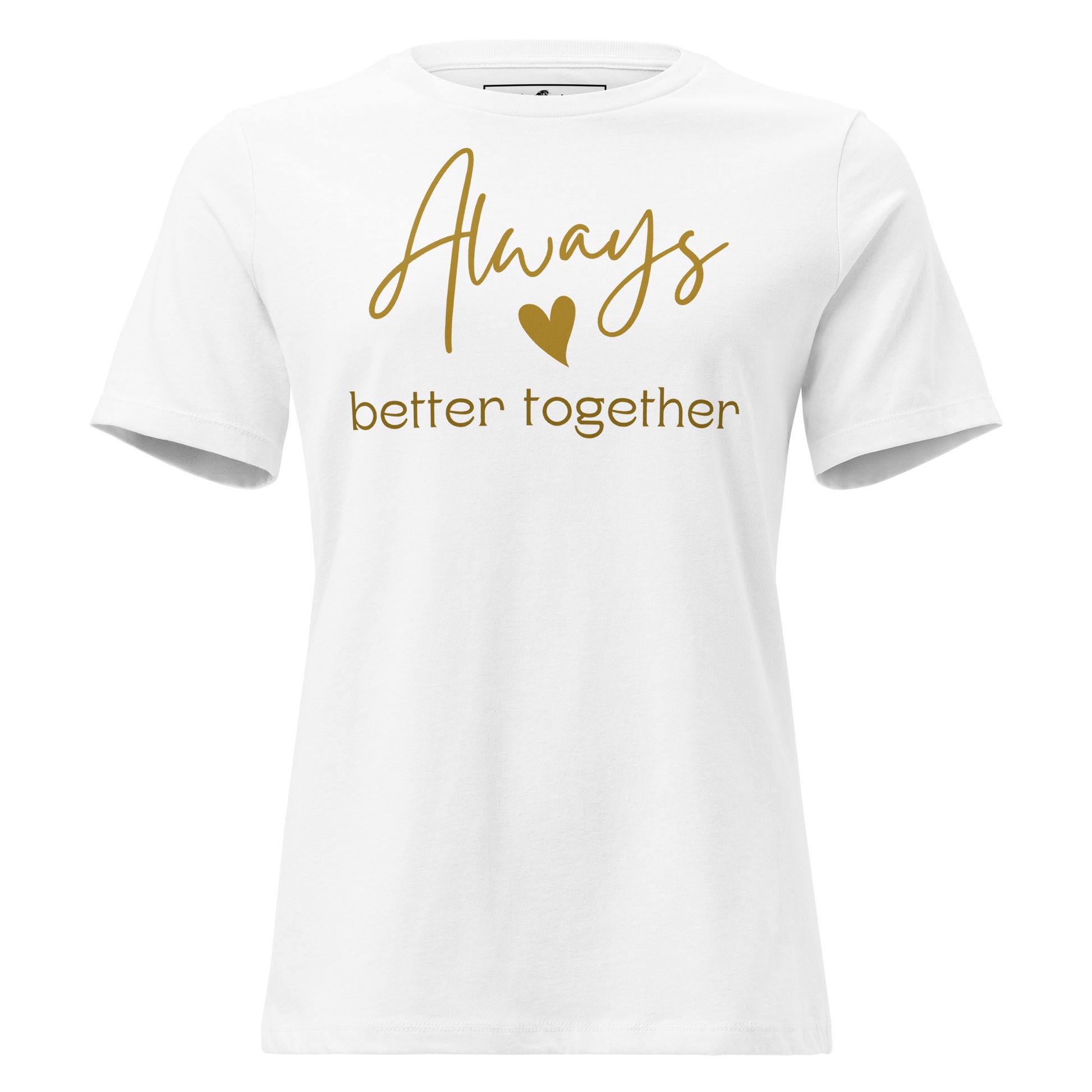 Always Better Together – Gold Script White Motivational Women’s T-Shirt