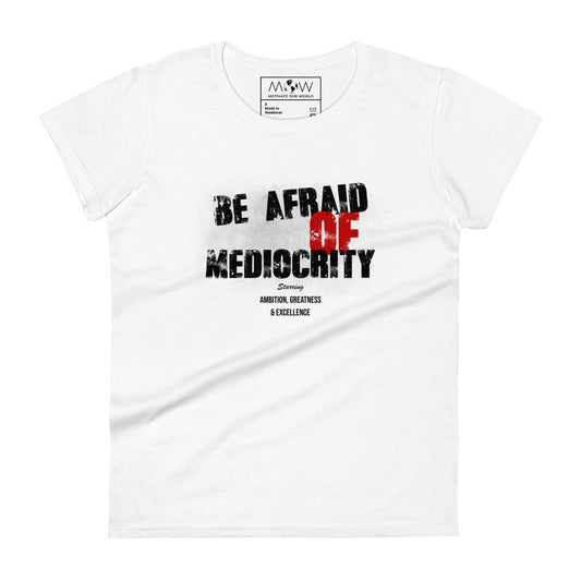 Be Afraid Of Mediocrity Women’s Motivational White T-Shirt
