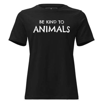 Be Kind to Animals - Simple Yet Powerful Black Motivational Women’s T-Shirt