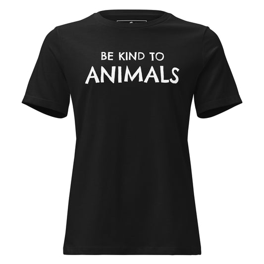 Be Kind to Animals - Simple Yet Powerful Black Motivational Women’s T-Shirt