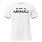Be Kind to Animals - Simple Yet Powerful White Motivational Women’s T-Shirt