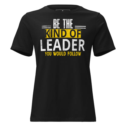 Be the Kind of Leader Black Motivational Women’s T-Shirt