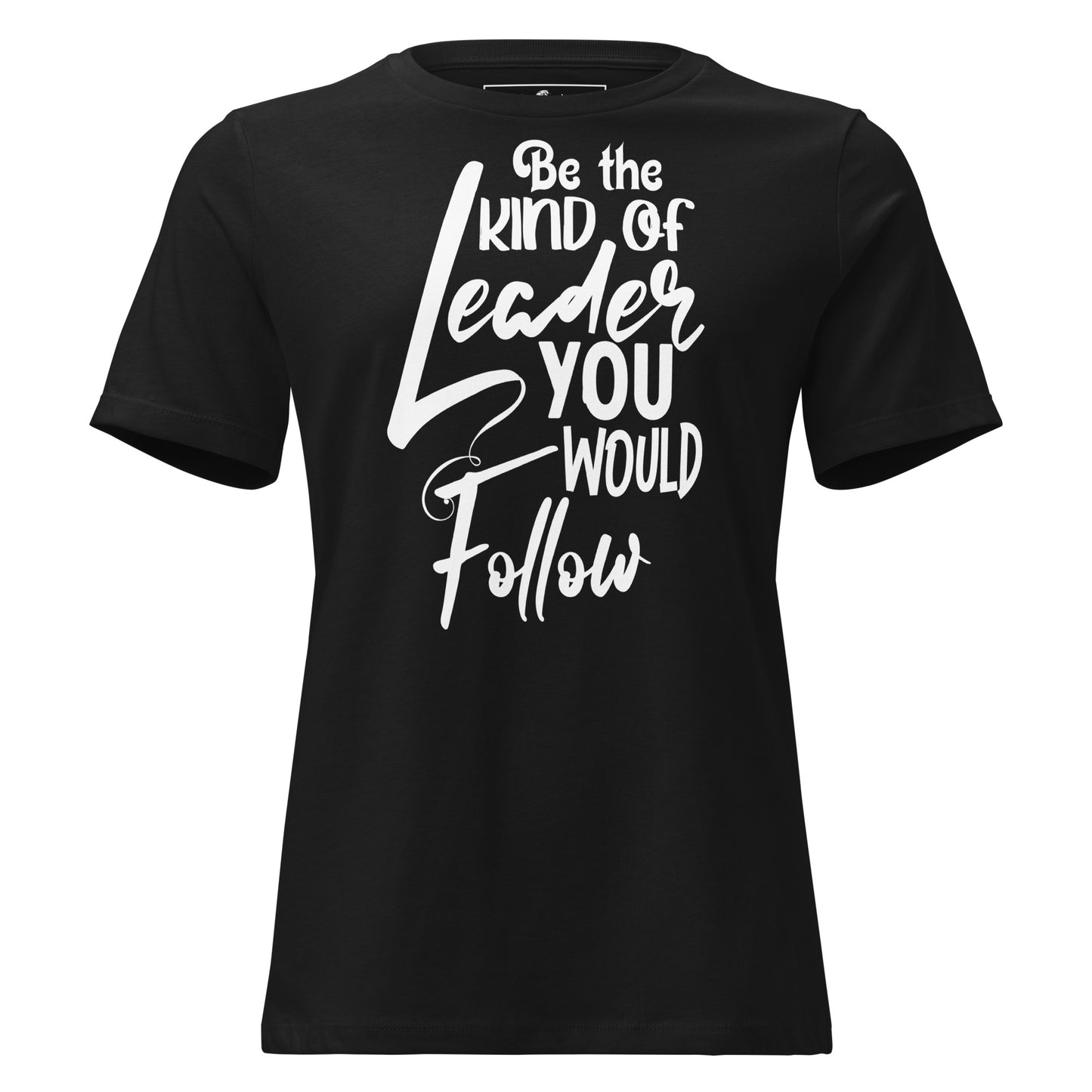 Be the Kind of Leader You Would Black Motivational Women’s T-Shirt