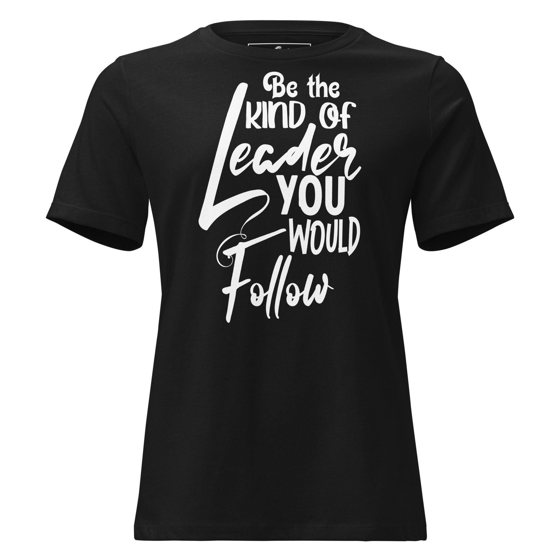 Be the Kind of Leader You Would Black Motivational Women’s T-Shirt