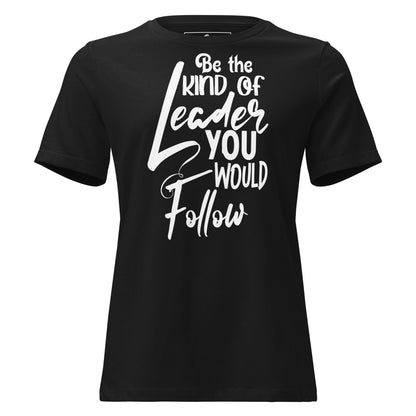Be the Kind of Leader You Would Black Motivational Women’s T-Shirt
