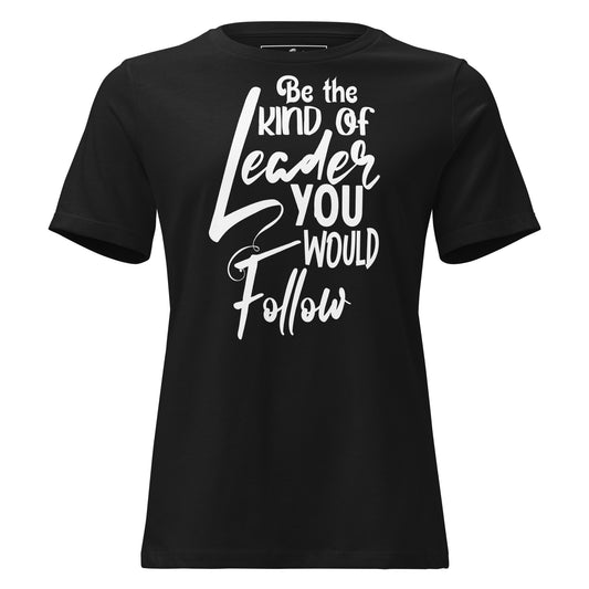 Be the Kind of Leader You Would Black Motivational Women’s T-Shirt