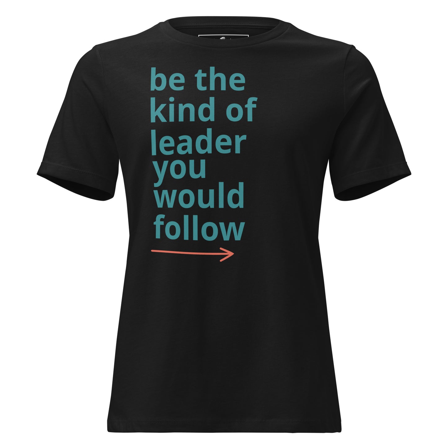 Be the Kind of Leader You Would Follow Black Motivational Women’s T-Shirt