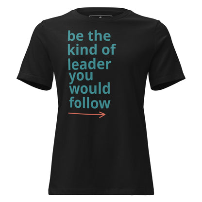 Be the Kind of Leader You Would Follow Black Motivational Women’s T-Shirt
