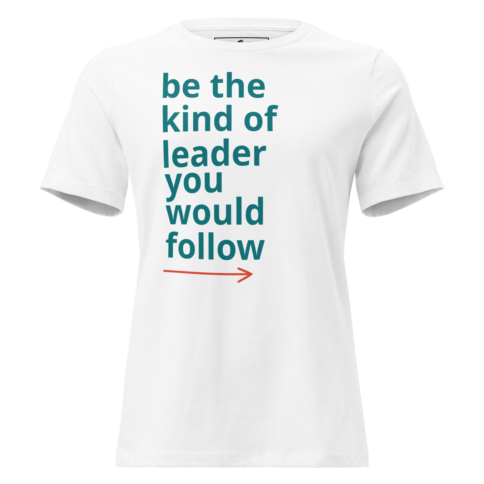 Be the Kind of Leader You Would Follow White Motivational Women’s T-Shirt