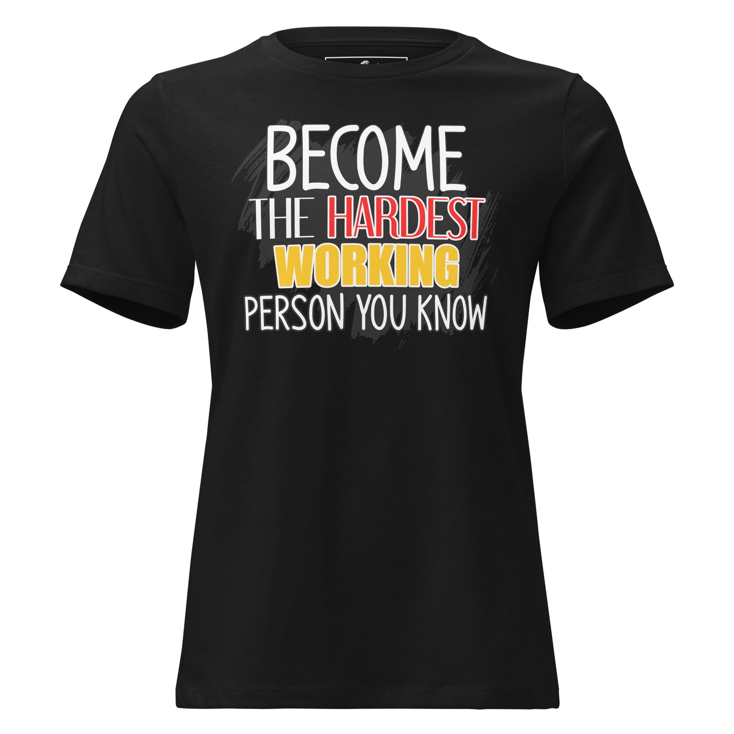 Become the Hardest Working Person You Know Black Motivational Women’s T-Shirt