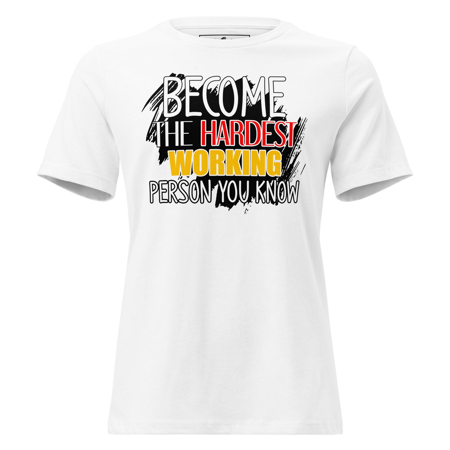 Become the Hardest Working Person You Know White Motivational Women’s T-Shirt