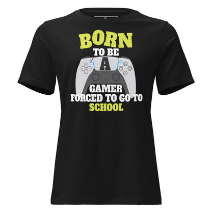 Born to Be a Gamer, Forced To Go To School Black Motivational Women’s T-Shirt